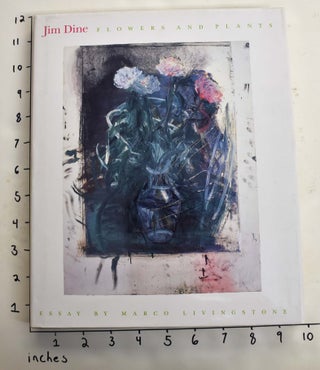 Item #164394 Jim Dine: Flowers and Plants. Marco Livingstone