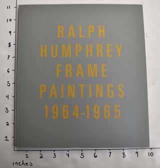 Item #164459 Ralph Humphrey: Frame Paintings, 1964 to 1965. Peter Schjeldahl