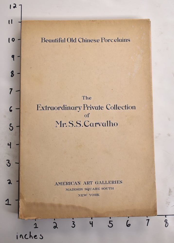 Item #164488 Illustrated Catalogue of the Beautiful Old Chinese Porcelains Comprising the Extraordinary Private Collection Formed by Mr. S.S. Carvalho of New York