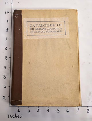 Item #164490 Catalogue of the Morgan Collection of Chinese Porcelains. Stephen W. Bushell,...