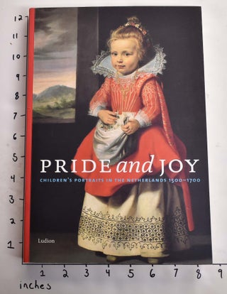 Item #164503 Pride and Joy: Children's Portraits in the Netherlands, 1500-1700. Jan Baptist...