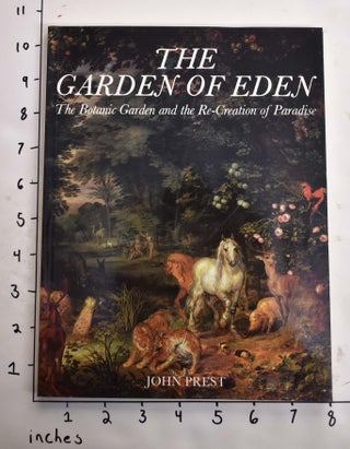 Item #164510 The Garden of Eden: The Botanic Garden and the Re-Creation of Paradise. John Prest