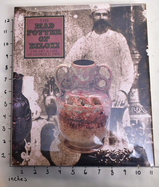 Item #164545 The Mad Potter of Biloxi: The Art & Life of George E. Ohr. Garth Clark, Robert A....
