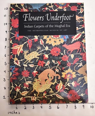 Item #164557 Flowers Underfoot: Indian Carpets of the Mughal Era. Daniel Walker