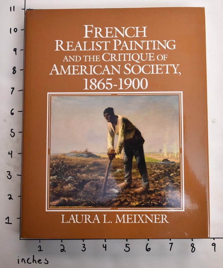 Item #164603 French Realist Painting and the Critique of American Society, 1865-1900. Laura L. Meixner.
