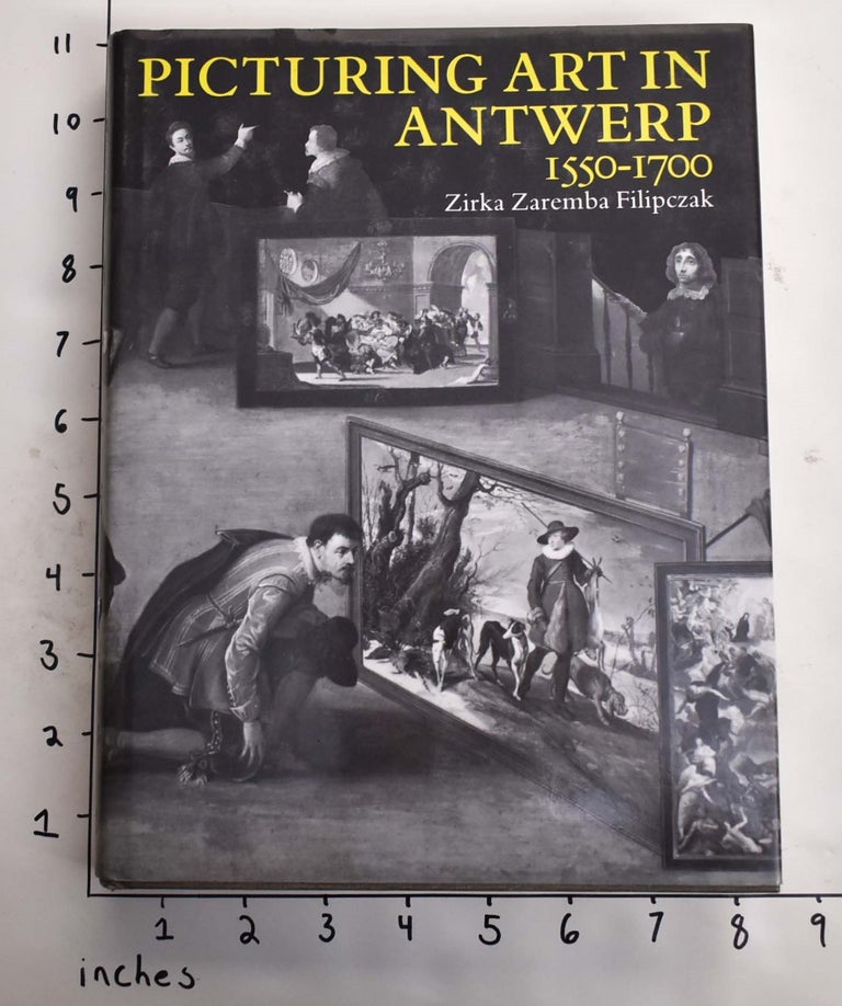 Item #164612 Picturing Art in Antwerp 1550 - 1700. Zirka Zaremba Filipczak.