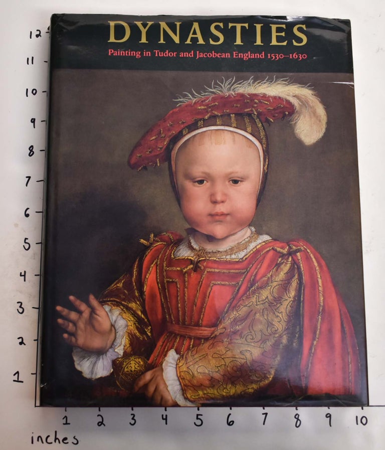 Item #164614 Dynasties: Painting in Tudor and Jacobean England, 1530-1630. Karen Hearn.