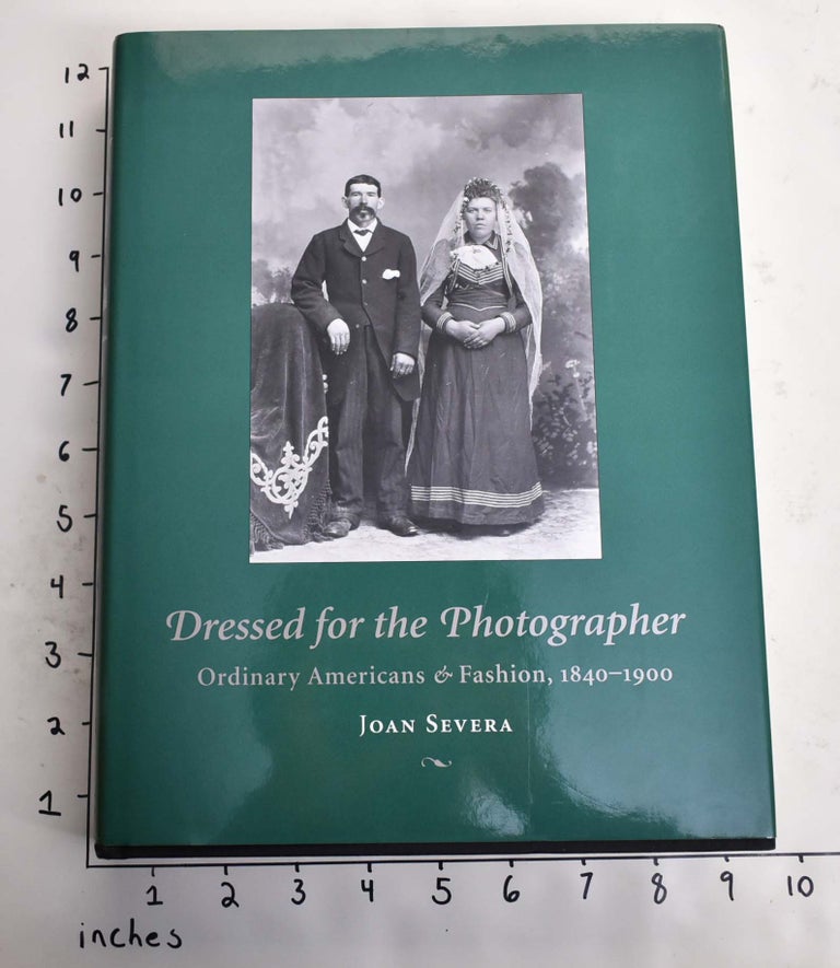 Item #164617 Dressed for the Photographer: Ordinary Americans and Fashion, 1840-1900. Joan Severa.