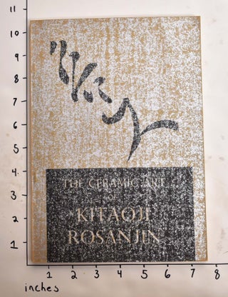 Item #164658 The Ceramic Art of Kitaoji Rosanjin: Three American Collections. Elise Grilli