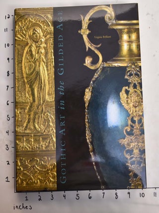 Item #164767 Gothic Art in the Gilded Age: Medieval and Renaissance Treasures in the...