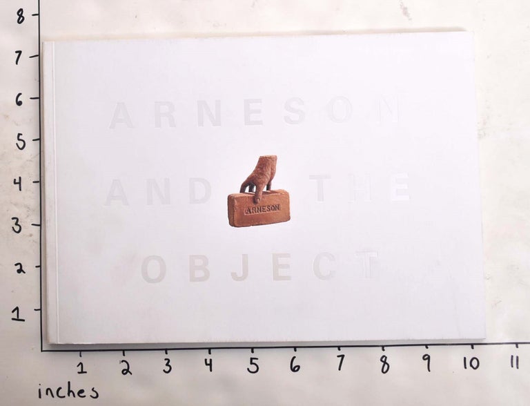 Item #164800 Arneson and the Object. Robert Arneson, Leo G. Mazow.