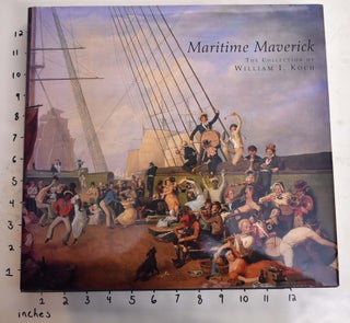 Item #164838 Maritime Maverick: The Collection of William I. Koch. Alan Granby, Janice Hyland,...