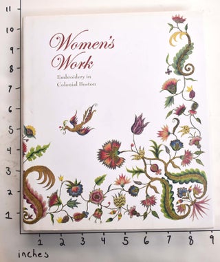 Item #164859 Women's Work: Embroidery in Colonial Boston. Pamela Parmal