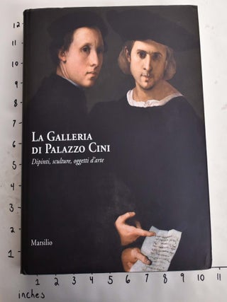 Item #164901 La Galleria di Palazzo Cini: Dipinti, Sculture, Ogetti d'Arte. Andrea Bacchi, Andrea...