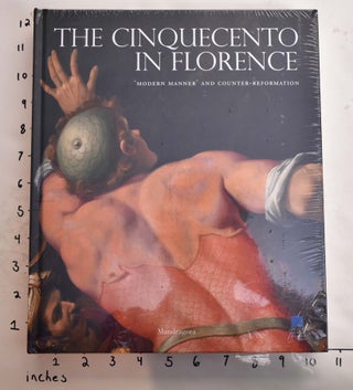 Item #164917 The Cinquecento in Florence: 'Modern Manner' and Counter-Reformation. Carlo...