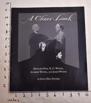 Item #165065 A Closer Look: Howard Pyle, N.C. Wyeth, Andrew Wyeth, and Jamie Wyeth. Joyce Hill...