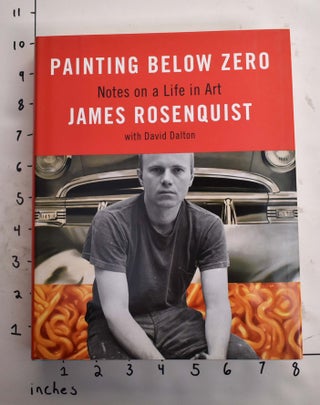 Item #165129 Painting Below Zero: Notes on a Life in Art by James Rosenquist. James Rosenquist,...