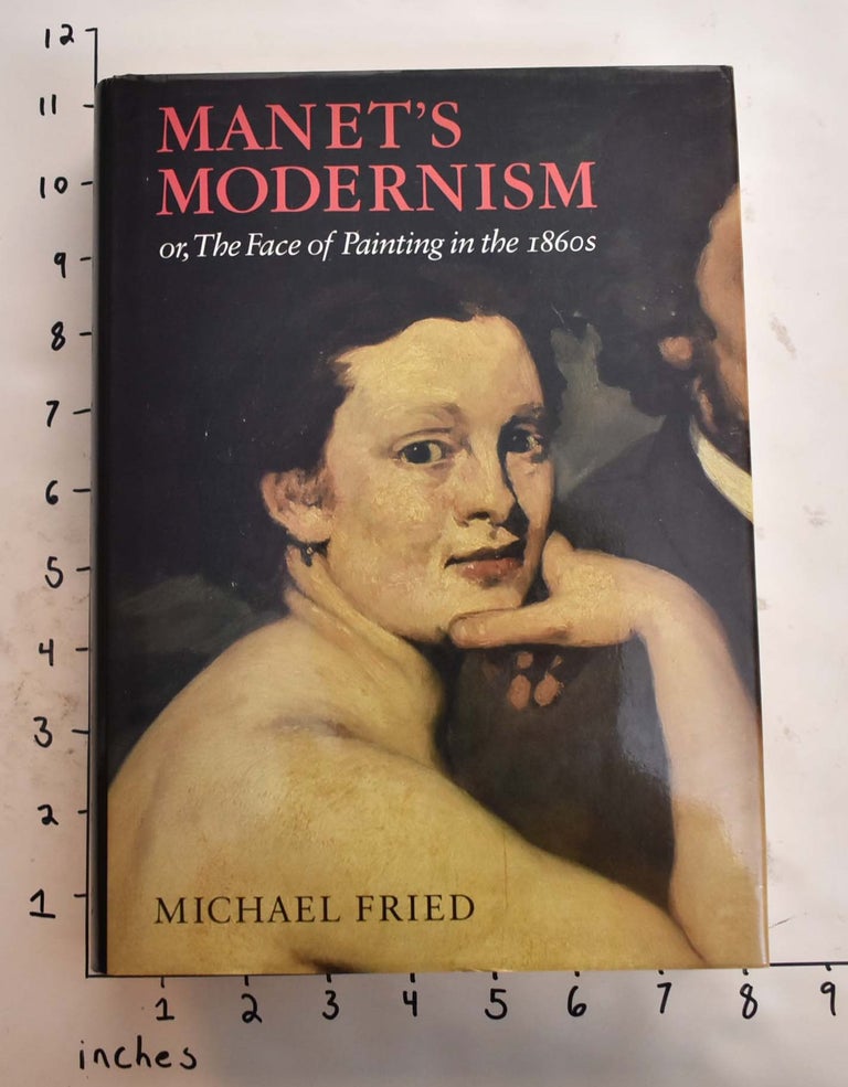 Item #165187 Manet's Modernism or, The Face of Painting in the 1860s. Michael Fried.