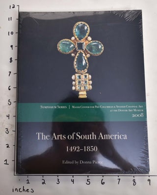 Item #165197 The Arts of South America, 1492-1850: Papers from the 2008 Mayer Center Symposium at...