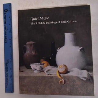 Item #165250 Quiet Magic: The Still-Life Paintings of Emil Carlsen. Ulrich W. Hiesinger