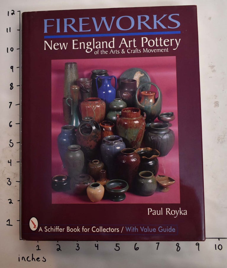 Item #165261 Fireworks: New England Art Pottery of the Arts and Crafts Movement. Paul Royka.