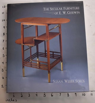 Item #165264 The Secular Furniture of E.W. Godwin. Susan Weber Soros