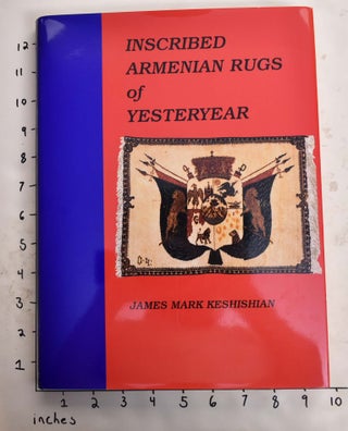 Item #165336 Inscribed Armenian Rugs of Yesteryear: The James Mark Keshishian Collection. James...