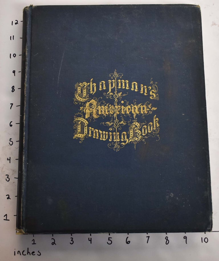 Item #165347 Chapman's American Drawing-Book: A Manual for the Amateur, and Basis of Study For the Professional Artist: Especially Adapted To The Use of Public and Private Schools, as Well as home Instruction. John G. Chapman.