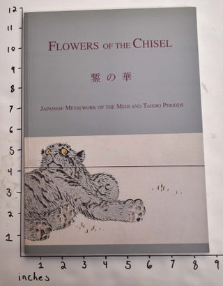 Item #165387 Flowers of the Chisel: Japanese Metalwork of the Meiji and Taisho Periods. Malcolm...