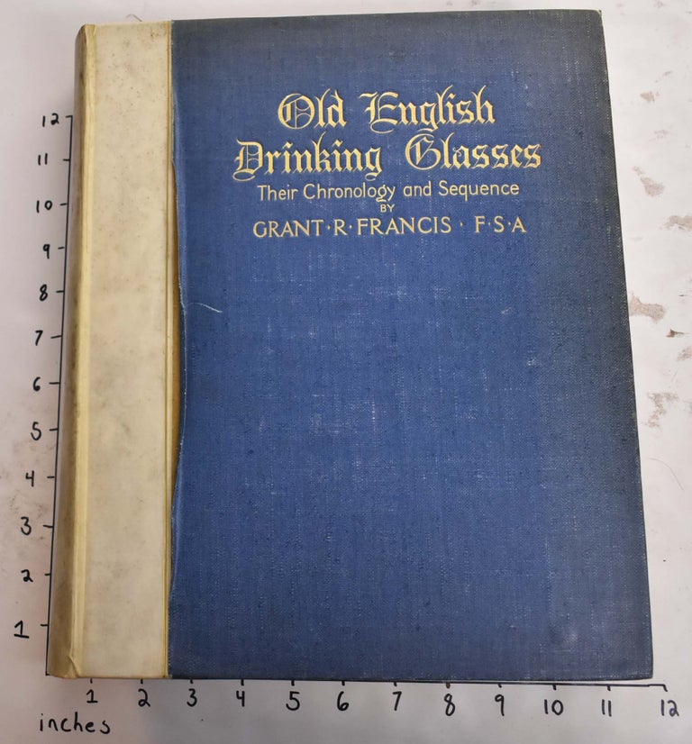 Item #165431 Old English Drinking Glasses: Their Chronology and Sequence. Grant R. Francis.