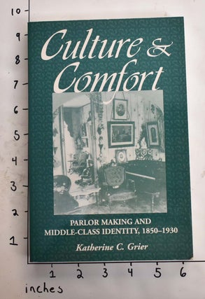 Item #165437 Culture & Comfort: Parlor Making and Middle-Class Identity, 1850-1930. Katherine C....