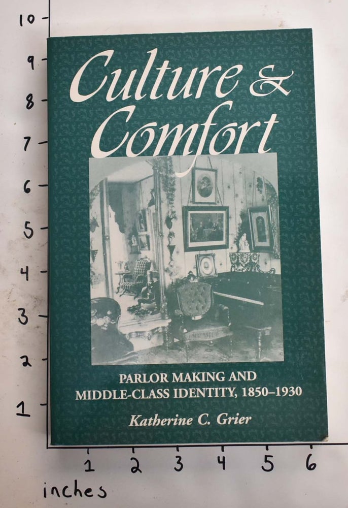 Item #165437 Culture & Comfort: Parlor Making and Middle-Class Identity, 1850-1930. Katherine C. Grier.