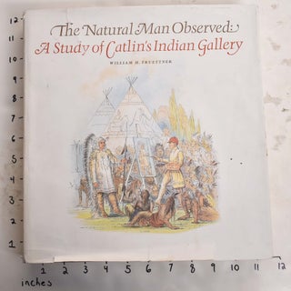 Item #165467 The Natural Man Observed: A Study of Catlin's Indian Gallery. William H. Truettner
