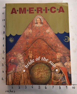 Item #165498 America: Bride of the Sun: 500 Years Latin America and the Low Countries. Paul...