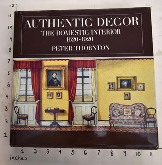 Item #165515 Authentic Decor: The Domestic Interior 1620-1920. Peter Thornton