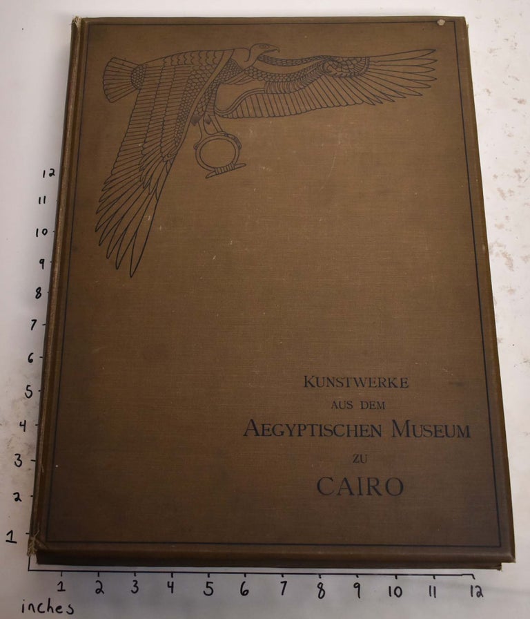 Item #165537 Kunstwerke aus dem Aegyptischen Museum zu Cairo. Mit Erlauterungen. Ludwig Borchardt.