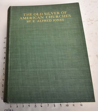 Item #165552 The Old Silver of American Churches. E. Alfred Jones