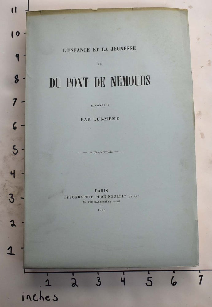 Item #165585 L'enfance et la jeunesse de Du Pont de Nemours. Pierre Samuel Du Pont de Nemours.