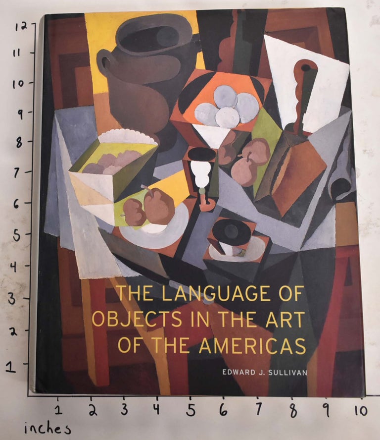 Item #165608 The Language of Objects in the Art of the Americas. Edward J. Sullivan.
