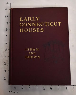 Item #165621 Early Connecticut Houses: An Historical and Architectural Study. Norman M. Isham,...