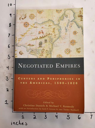 Item #165640 Negotiated Empires: Centers and Peripheries in the Americas, 1500-1820. Christine...