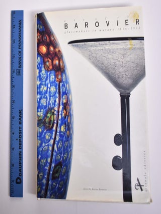 Item #165727 Art of the Barovier : glassmakers in Murano, 1866-1972. Marina Barovier, Attilia...