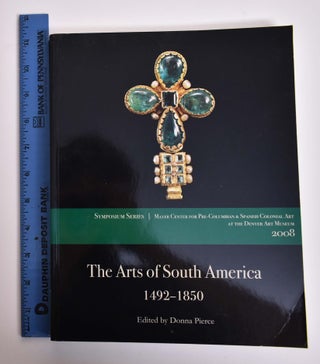 Item #165745 The Arts of South America, 1492-1850: Papers from the 2008 Mayer Center Symposium at...