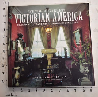 Item #165749 Victorian America: Classical Romanticism to Gilded Opulence. Wendell Garrett, David...