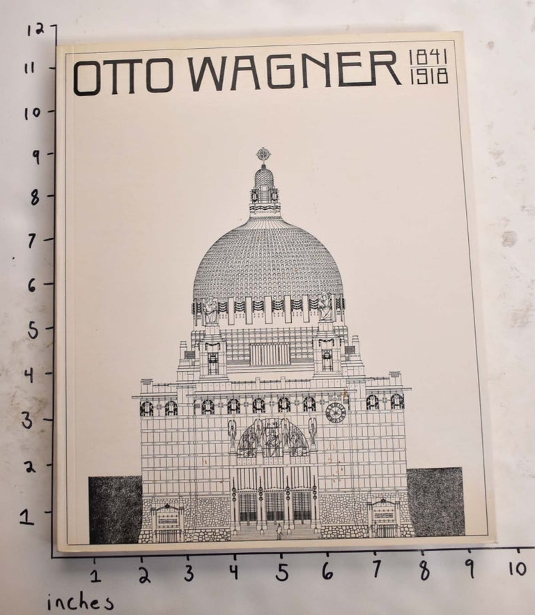Item #165775 Otto Wagner, 1841-1918: The Expanding City, The Beginning of Modern Architecture. Heinz Geretsegger, Max Peintner, Walter Pichler.