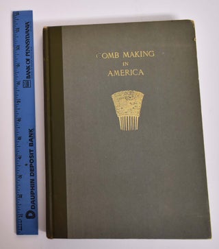 Item #165782 Comb Making in America: An Acccount of the Origin and Development of the Industry...