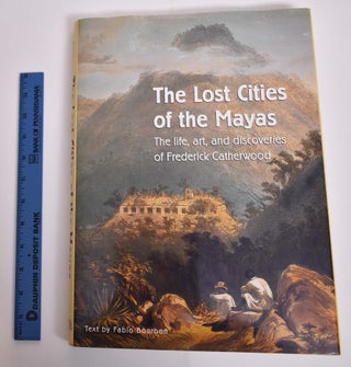 Item #165784 The Lost Cities of the Maya: The Life, Art, and Discoveries of Frederick Catherwood....