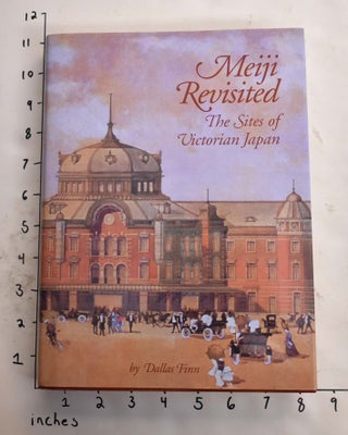 Item #165792 Meiji Revisited: The Sites of Victorian Japan. Dallas Finn