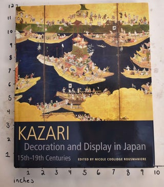 Item #165793 Kazari: Decoration and Display in Japan, 15th-19th Centuries. Nicole Coolidge...