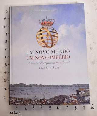 Item #165849 Um Movo Mundo, Um Novo Imperio: A Corte Portuguesa no Brasil, 1808-1822. Vera Lucia...